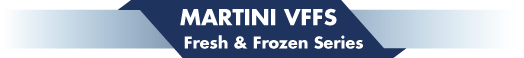 Martini VFFS Fresh and Frozen Series